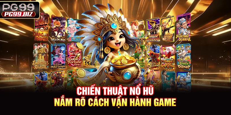 Chiến thuật nổ hũ nắm rõ cách vận hành game