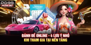 Đánh Đề Online - 4 Lưu Ý Nhỏ Khi Tham Gia Tại Nền Tảng