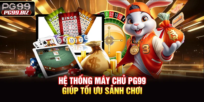 Hệ thống máy chủ PG99 giúp tối ưu sảnh chơi