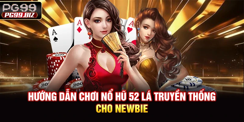 Hướng dẫn chơi nổ hũ 52 lá truyền thống cho newbie