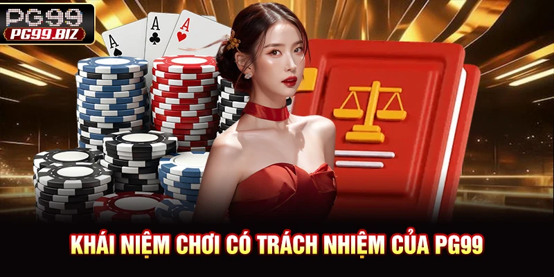 Khái niệm chơi có trách nhiệm của PG99