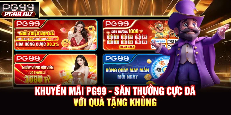 Khuyến Mãi PG99 - Săn Thưởng Cực Đã Với Quà Tặng Khủng