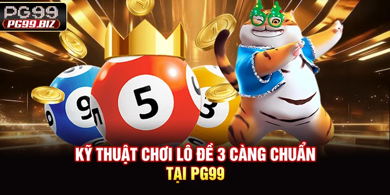 Kỹ thuật chơi lô đề 3 càng chuẩn tại PG99