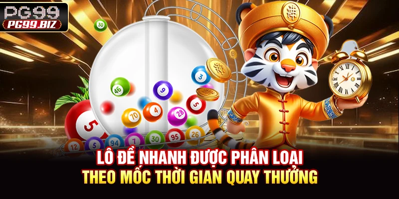 Lô đề nhanh được phân loại theo mốc thời gian quay thưởng