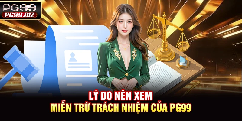 Lý do nên xem miễn trừ trách nhiệm của PG99