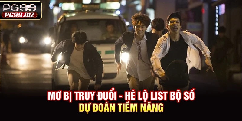 Mơ Bị Truy Đuổi - Hé Lộ List Bộ Số Dự Đoán Tiềm Năng