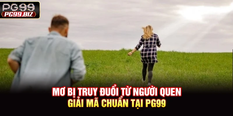 Mơ bị truy đuổi từ người quen giải mã chuẩn tại PG99