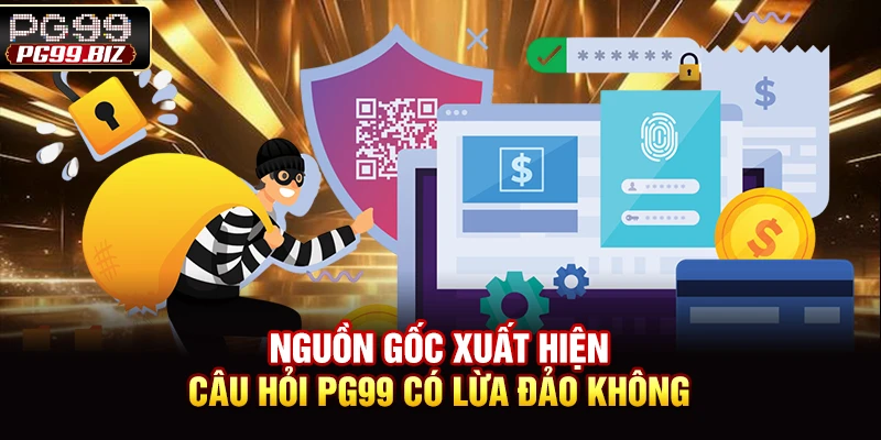 Nguồn gốc xuất hiện câu hỏi PG99 có lừa đảo không