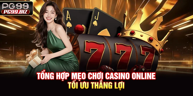 Tổng hợp mẹo chơi casino online tối ưu thắng lợi