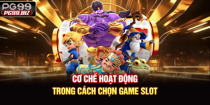 Cơ chế hoạt động trong cách chọn game slot