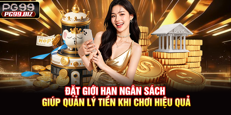 Đặt giới hạn ngân sách giúp quản lý tiền khi chơi hiệu quả