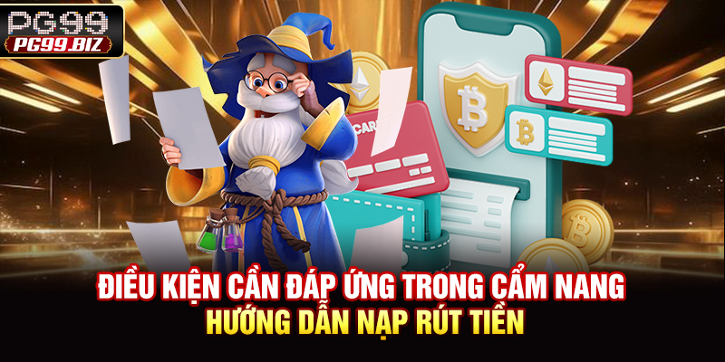 Điều kiện cần đáp ứng trong cẩm nang hướng dẫn nạp rút tiền