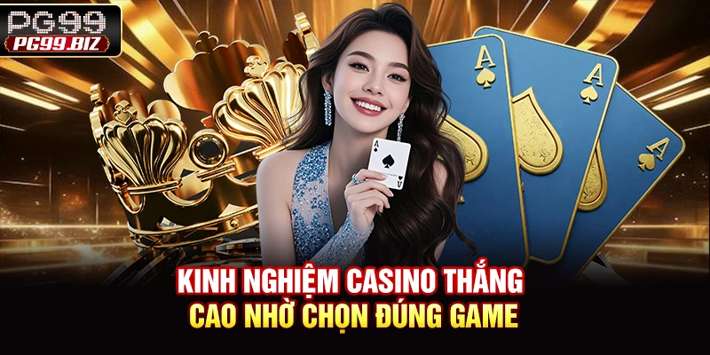 Kinh nghiệm casino thắng cao nhờ chọn đúng game