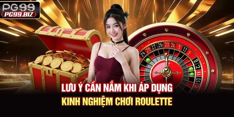 Lưu ý cần nắm khi áp dụng kinh nghiệm chơi Roulette
