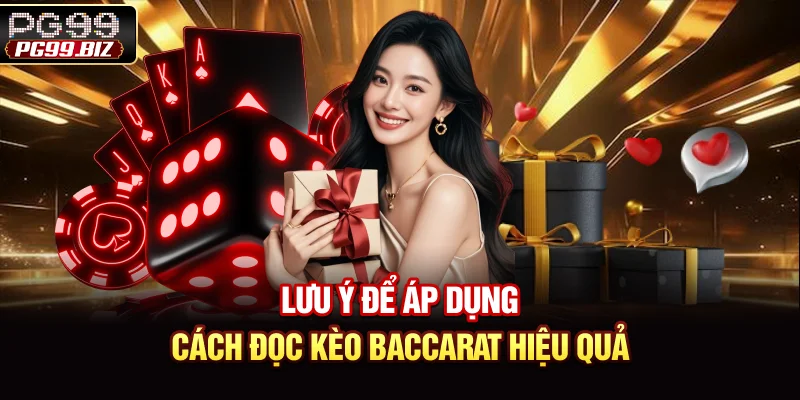 Lưu ý để áp dụng cách đọc kèo Baccarat hiệu quả