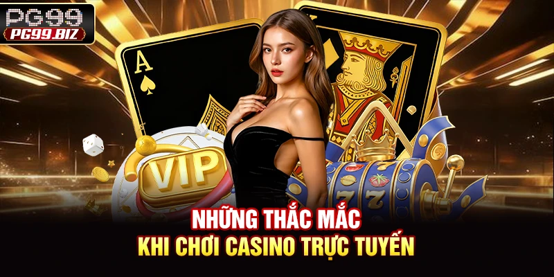 Những thắc mắc khi chơi Casino trực tuyến