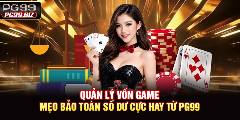 Quản Lý Vốn Game - Mẹo Bảo Toàn Số Dư Cực Hay Từ PG9