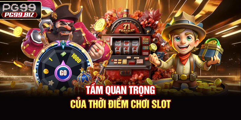Tầm quan trọng của thời điểm chơi slot