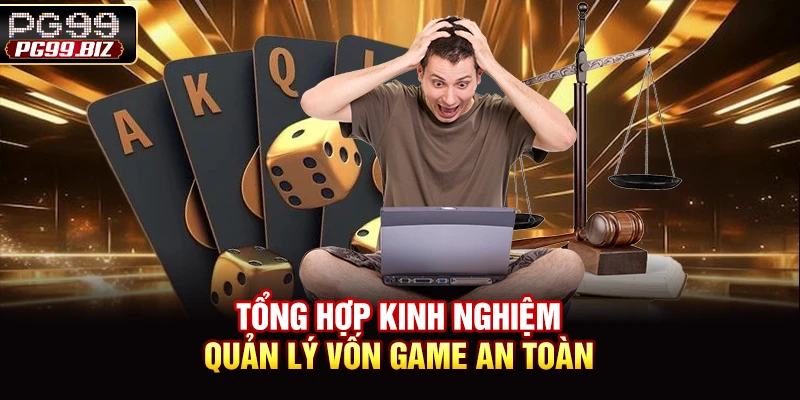 Tổng hợp kinh nghiệm quản lý vốn game an toàn